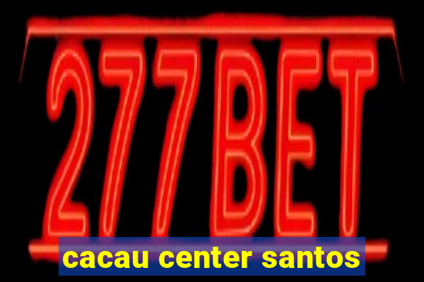 cacau center santos